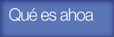 Qu&eacute; es ahoa